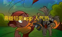 喜番短剧app 人气热度
：34℃
